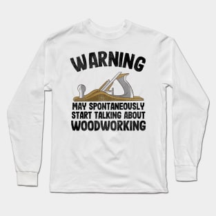 Warning May Talking About Woodworking Carpenter Gift Funny Long Sleeve T-Shirt